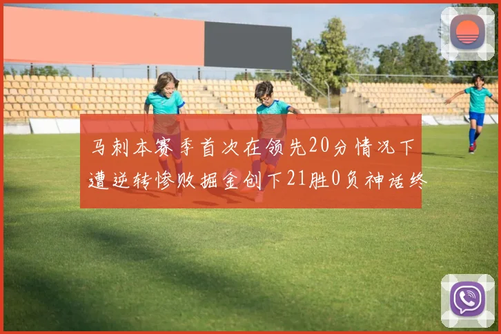 马刺本赛季首次在领先20分情况下遭逆转惨败掘金创下21胜0负神话终结