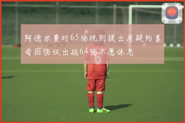阿德尔曼对65场规则提出质疑约基奇因伤仅出战64场不愿休息