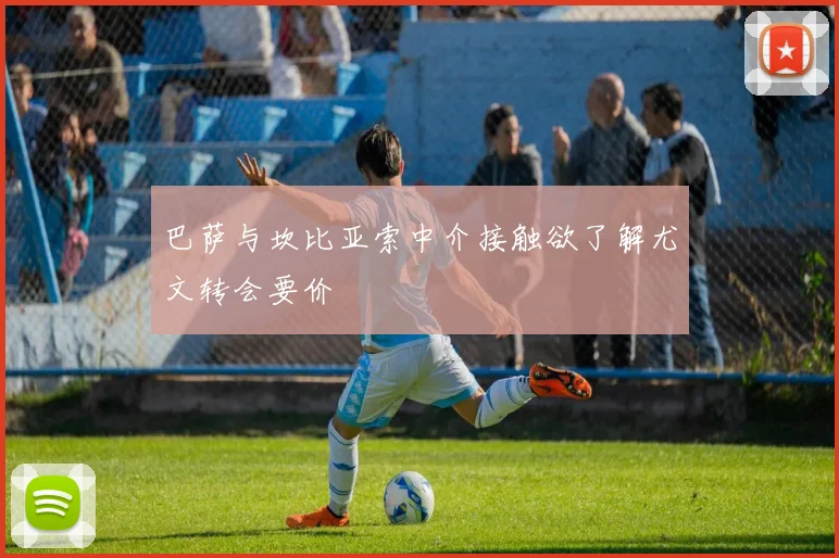 巴萨与坎比亚索中介接触欲了解尤文转会要价